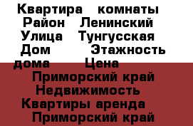 Квартира 2 комнаты › Район ­ Ленинский › Улица ­ Тунгусская › Дом ­ 44 › Этажность дома ­ 9 › Цена ­ 17 000 - Приморский край Недвижимость » Квартиры аренда   . Приморский край